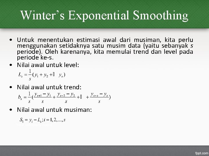 Winter’s Exponential Smoothing • Untuk menentukan estimasi awal dari musiman, kita perlu menggunakan setidaknya