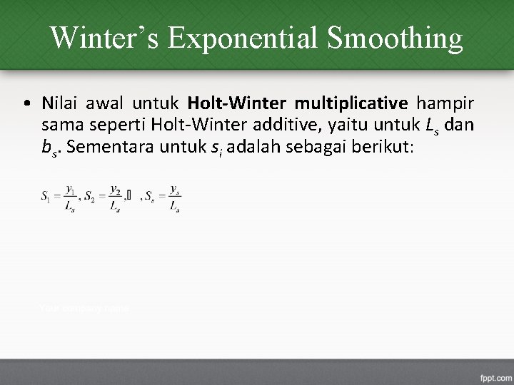 Winter’s Exponential Smoothing • Nilai awal untuk Holt-Winter multiplicative hampir sama seperti Holt-Winter additive,