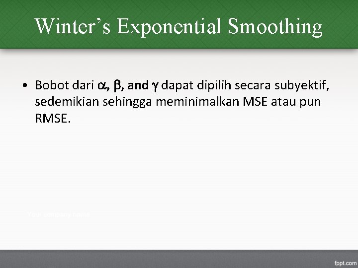 Winter’s Exponential Smoothing • Bobot dari , , and dapat dipilih secara subyektif, sedemikian