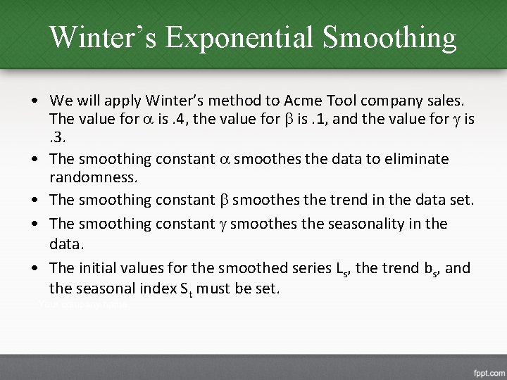 Winter’s Exponential Smoothing • We will apply Winter’s method to Acme Tool company sales.