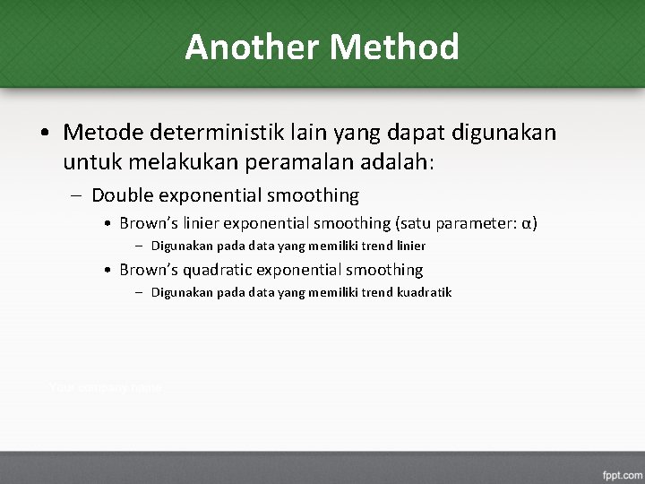 Another Method • Metode deterministik lain yang dapat digunakan untuk melakukan peramalan adalah: –