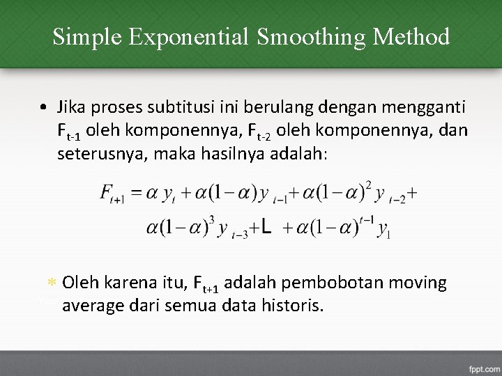 Simple Exponential Smoothing Method • Jika proses subtitusi ini berulang dengan mengganti Ft-1 oleh