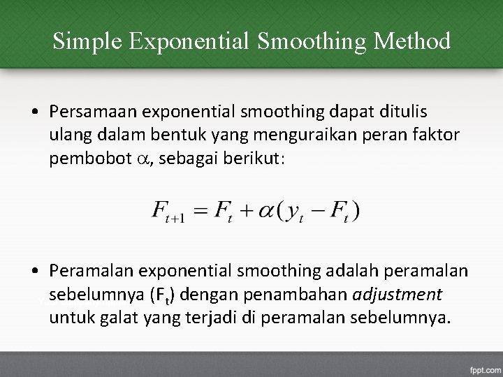 Simple Exponential Smoothing Method • Persamaan exponential smoothing dapat ditulis ulang dalam bentuk yang
