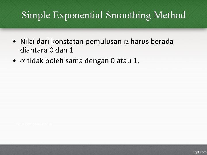 Simple Exponential Smoothing Method • Nilai dari konstatan pemulusan harus berada diantara 0 dan