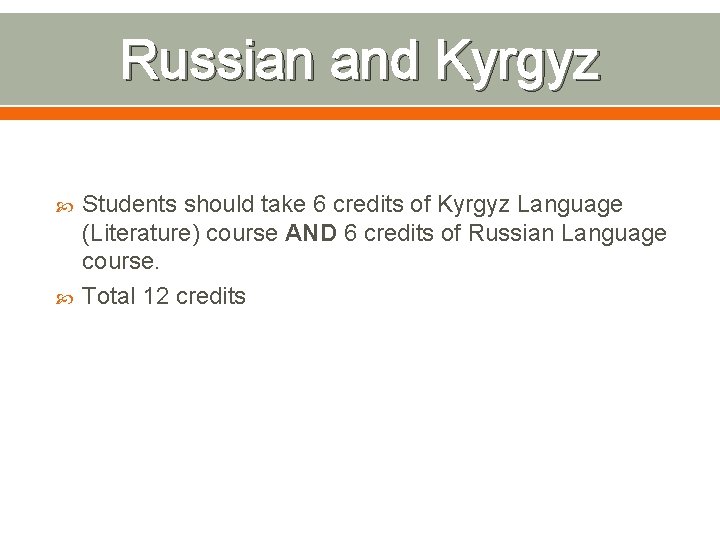 Russian and Kyrgyz Students should take 6 credits of Kyrgyz Language (Literature) course AND