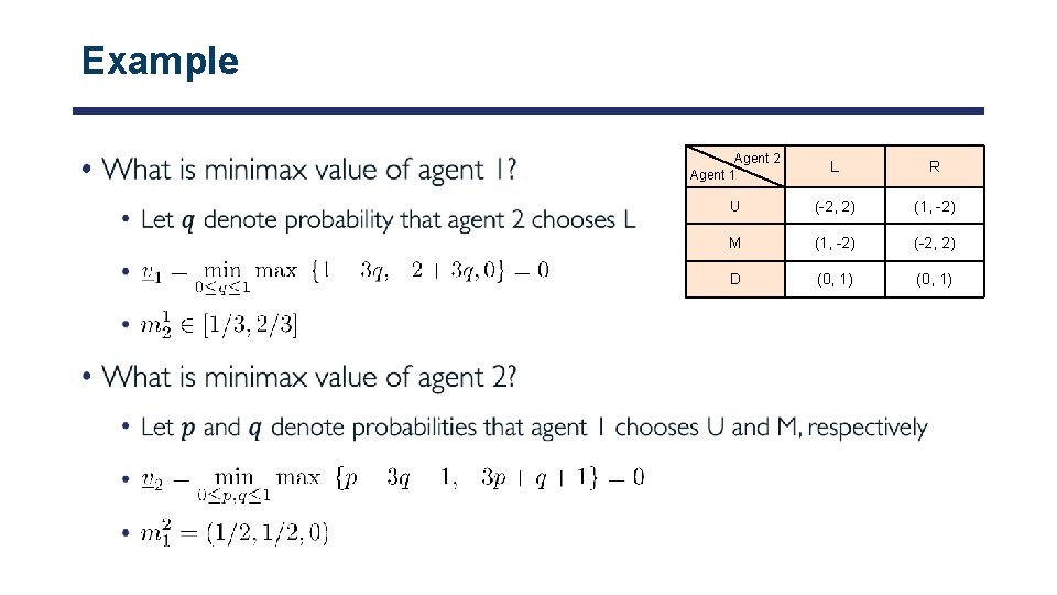 Example • Agent 2 Agent 1 L R U (-2, 2) (1, -2) M