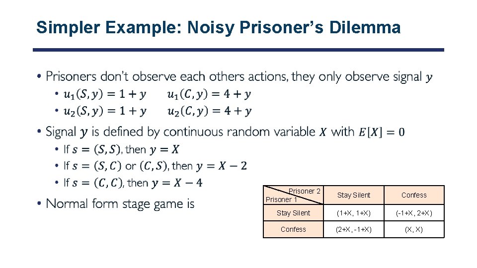 Simpler Example: Noisy Prisoner’s Dilemma • Prisoner 2 Prisoner 1 Stay Silent Confess Stay