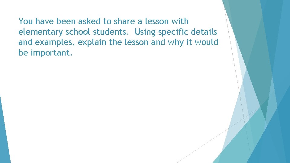 You have been asked to share a lesson with elementary school students. Using specific