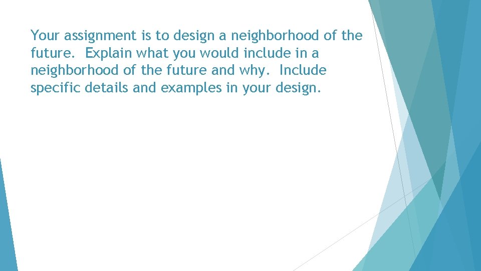Your assignment is to design a neighborhood of the future. Explain what you would