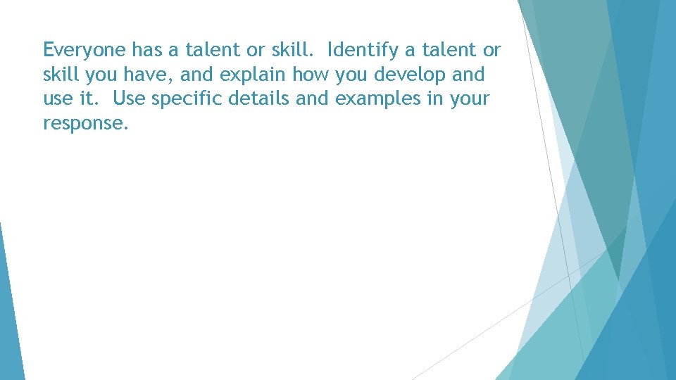 Everyone has a talent or skill. Identify a talent or skill you have, and