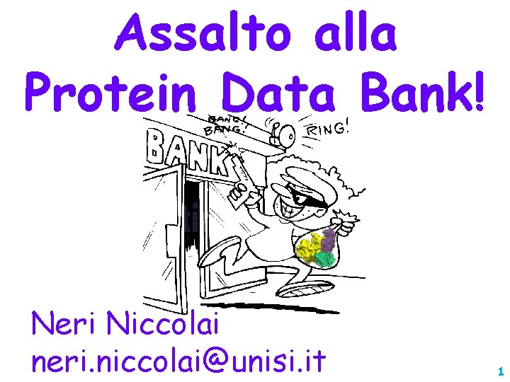 Assalto alla Protein Data Bank! Neri Niccolai neri. niccolai@unisi. it 1 