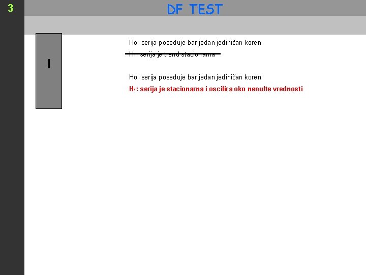 DF TEST 3 Ho: serija poseduje bar jedan jediničan koren I H 1: serija