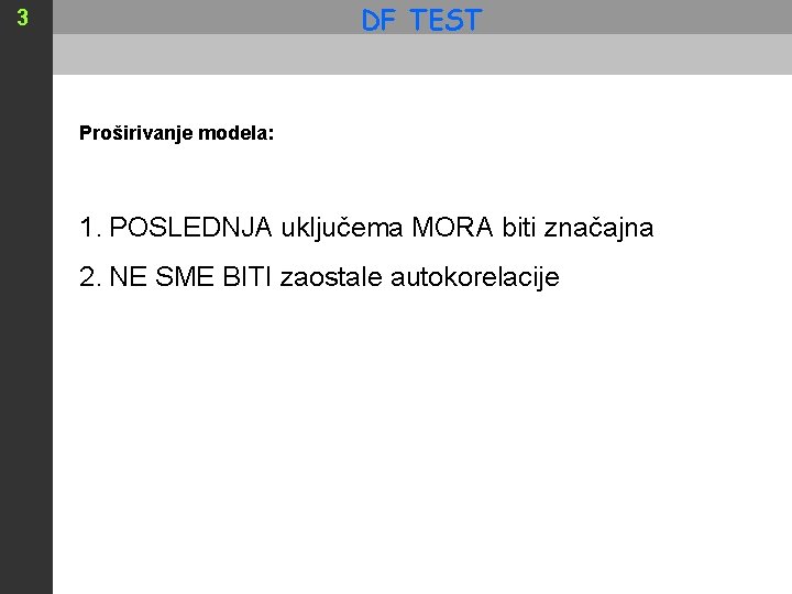 DF TEST 3 Proširivanje modela: 1. POSLEDNJA uključema MORA biti značajna 2. NE SME