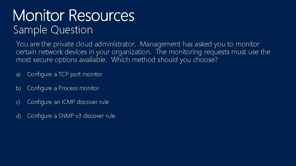 Sample Question You are the private cloud administrator. Management has asked you to monitor