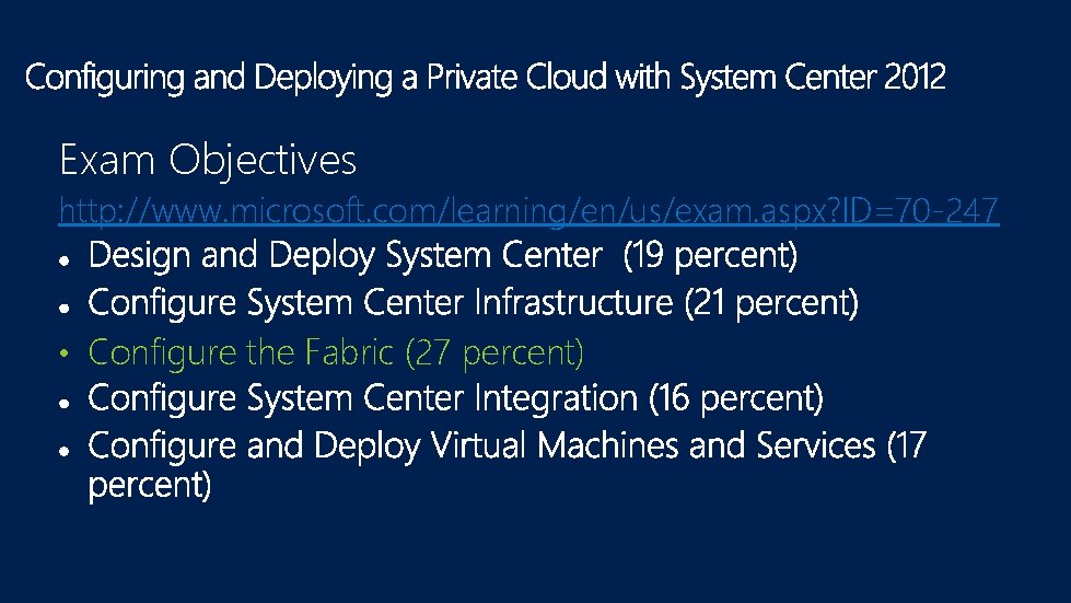 Exam Objectives http: //www. microsoft. com/learning/en/us/exam. aspx? ID=70 -247 • Configure the Fabric (27