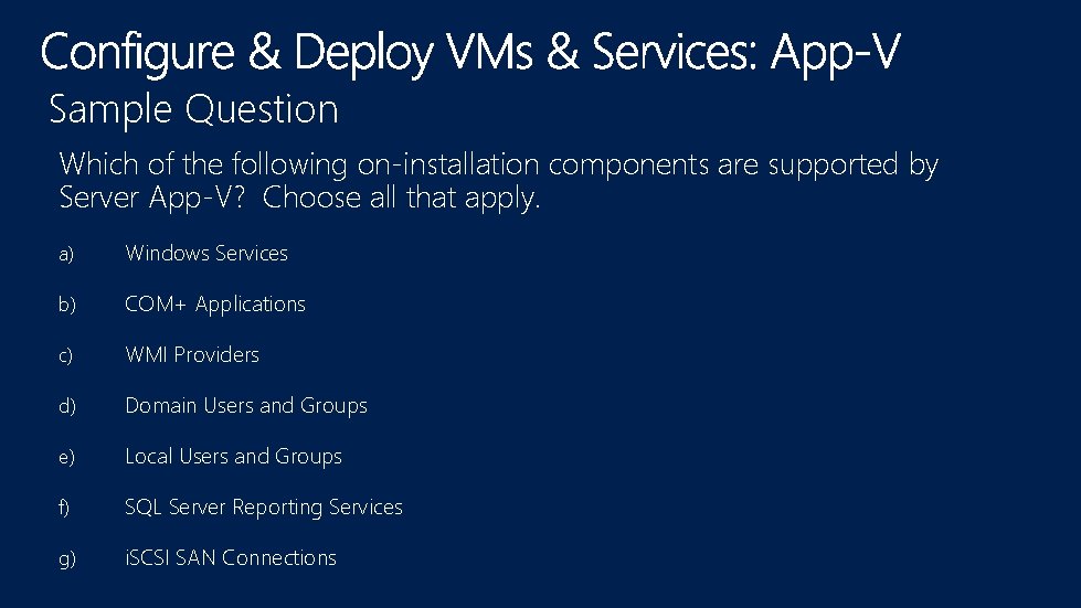 Sample Question Which of the following on-installation components are supported by Server App-V? Choose