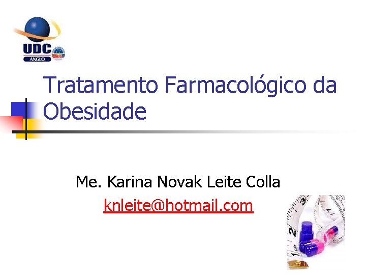 Tratamento Farmacológico da Obesidade Me. Karina Novak Leite Colla knleite@hotmail. com 