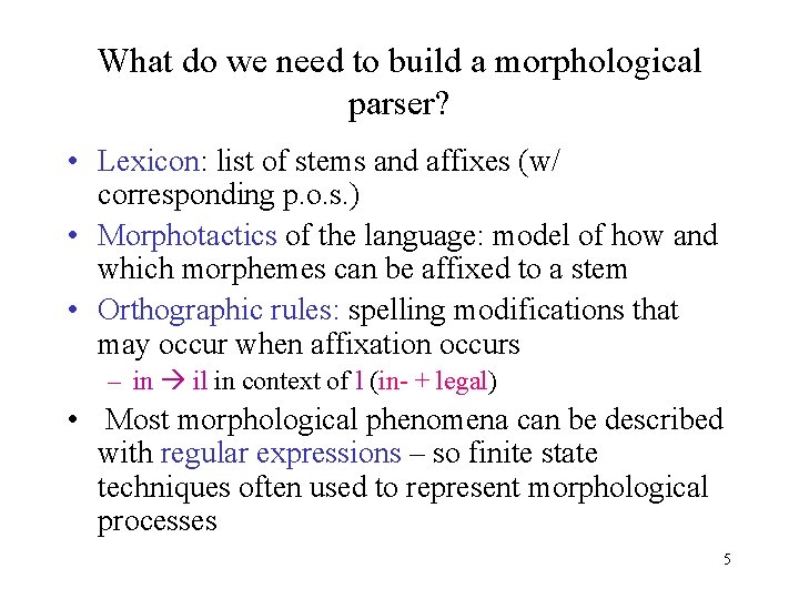 What do we need to build a morphological parser? • Lexicon: list of stems