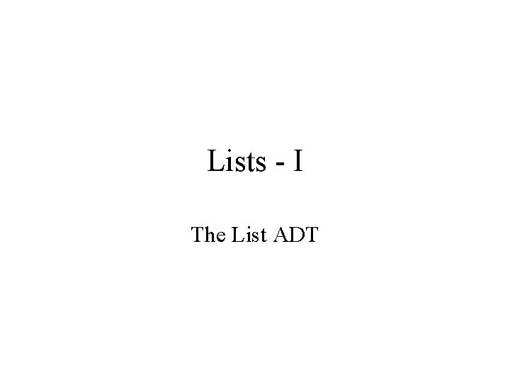 Lists - I The List ADT 