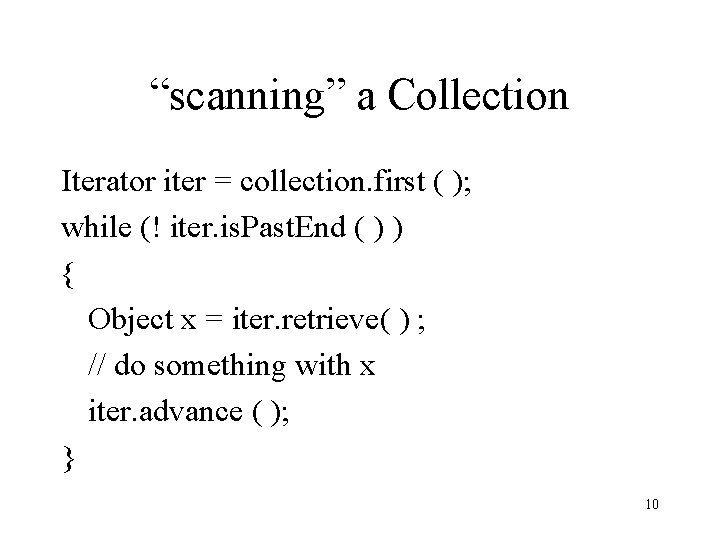 “scanning” a Collection Iterator iter = collection. first ( ); while (! iter. is.