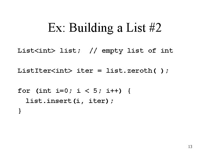 Ex: Building a List #2 List<int> list; // empty list of int List. Iter<int>