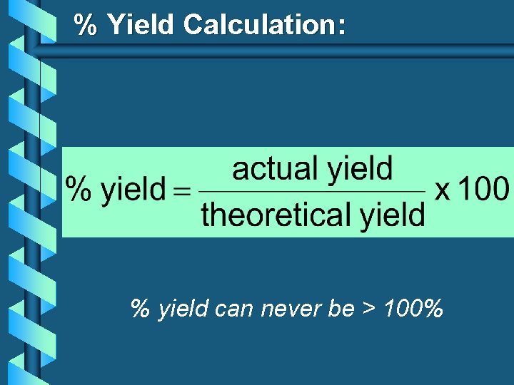 % Yield Calculation: % yield can never be > 100% 
