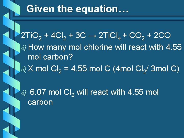 Given the equation… 2 Ti. O 2 + 4 Cl 2 + 3 C
