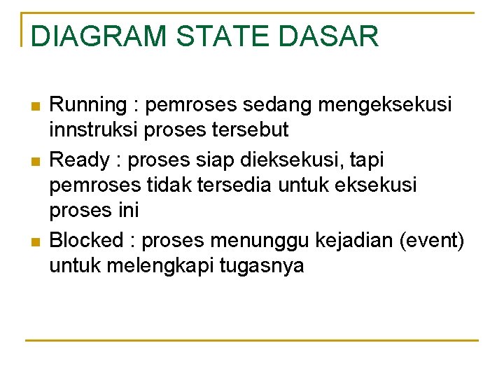 DIAGRAM STATE DASAR n n n Running : pemroses sedang mengeksekusi innstruksi proses tersebut