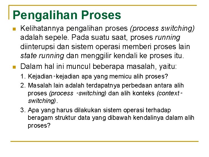 Pengalihan Proses n n Kelihatannya pengalihan proses (process switching) adalah sepele. Pada suatu saat,