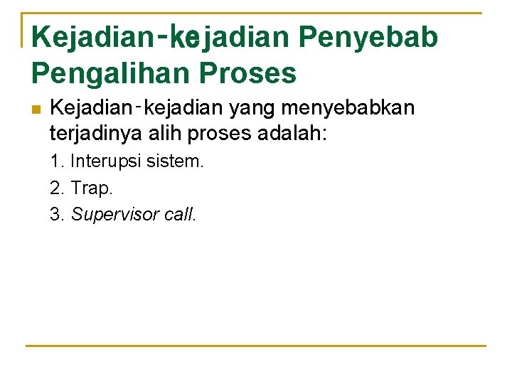 Kejadian‑ke jadian Penyebab Pengalihan Proses n Kejadian‑kejadian yang menyebabkan terjadinya alih proses adalah: 1.