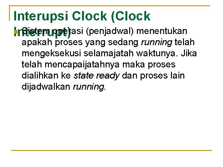 Interupsi Clock (Clock n Sistem operasi (penjadwal) menentukan Interrupt) apakah proses yang sedang running