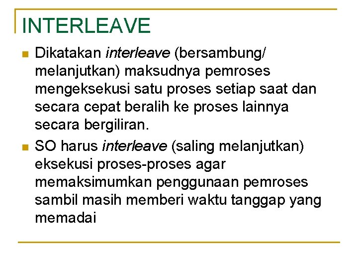 INTERLEAVE n n Dikatakan interleave (bersambung/ melanjutkan) maksudnya pemroses mengeksekusi satu proses setiap saat