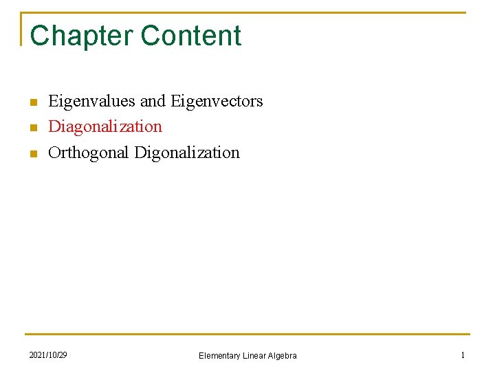 Chapter Content n n n Eigenvalues and Eigenvectors Diagonalization Orthogonal Digonalization 2021/10/29 Elementary Linear