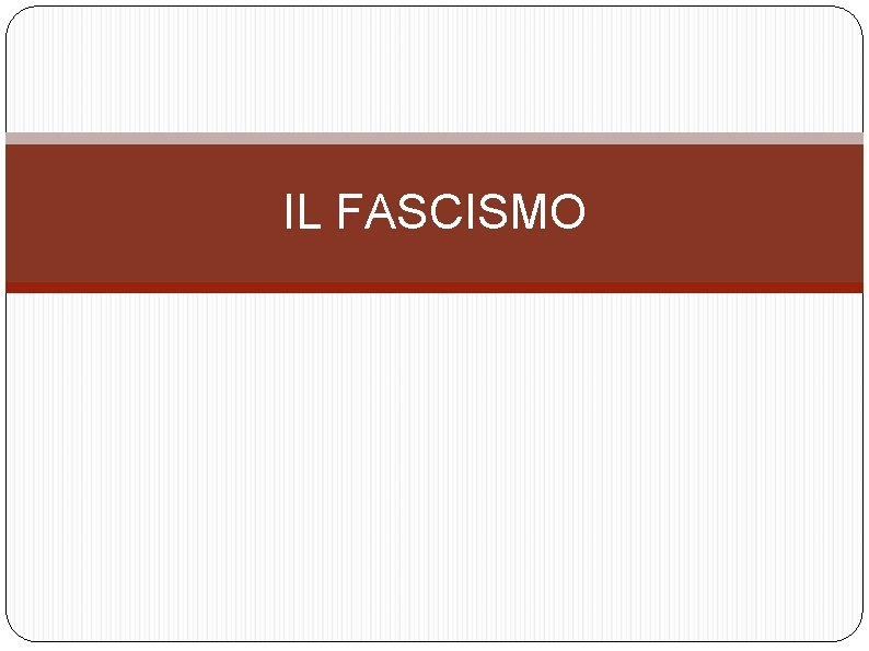 IL FASCISMO 