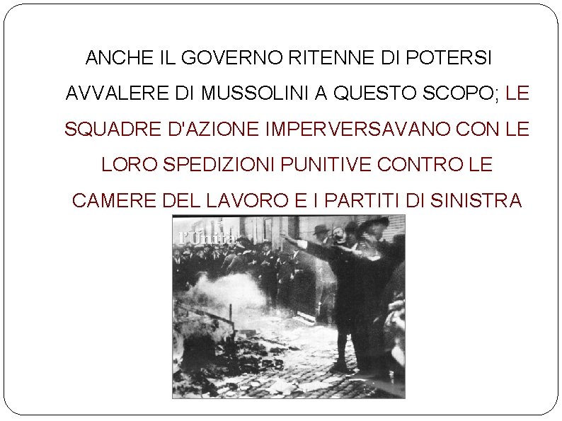 ANCHE IL GOVERNO RITENNE DI POTERSI AVVALERE DI MUSSOLINI A QUESTO SCOPO; LE SQUADRE