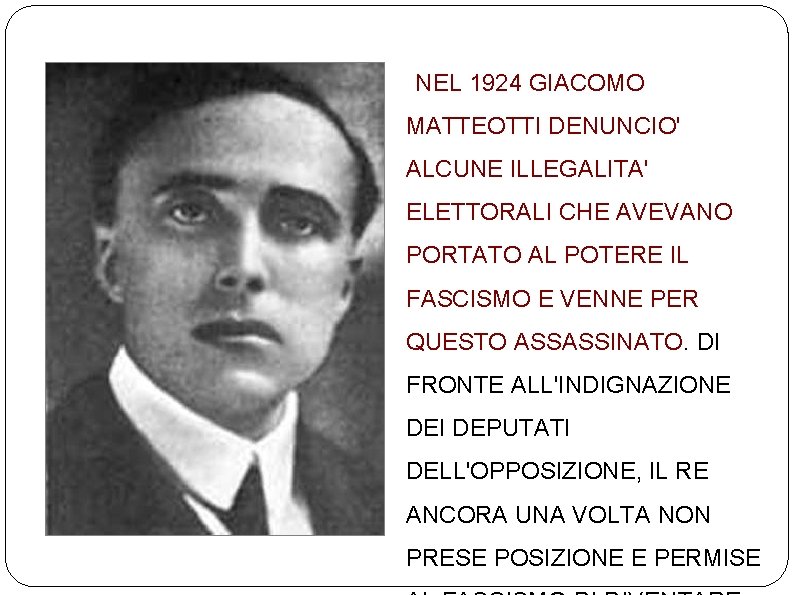 NEL 1924 GIACOMO MATTEOTTI DENUNCIO' ALCUNE ILLEGALITA' ELETTORALI CHE AVEVANO PORTATO AL POTERE IL