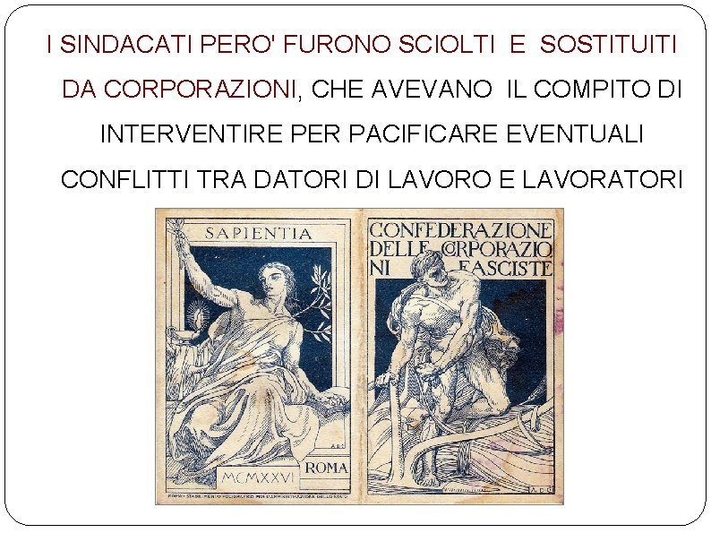 I SINDACATI PERO' FURONO SCIOLTI E SOSTITUITI DA CORPORAZIONI, CHE AVEVANO IL COMPITO DI