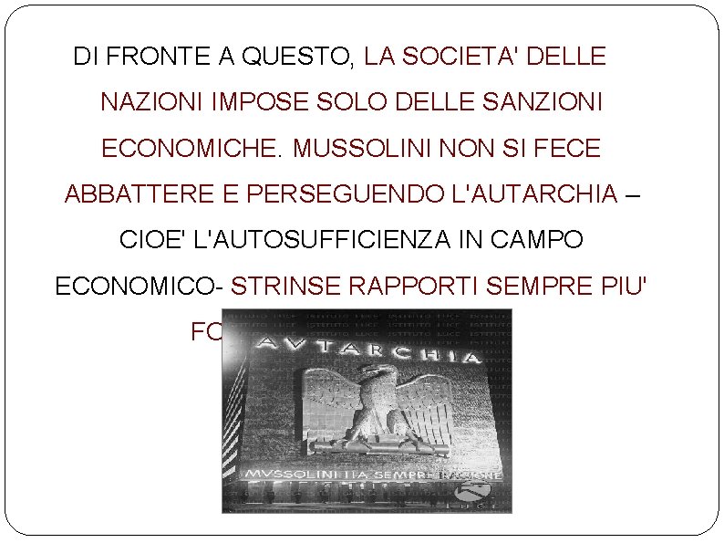 DI FRONTE A QUESTO, LA SOCIETA' DELLE NAZIONI IMPOSE SOLO DELLE SANZIONI ECONOMICHE. MUSSOLINI