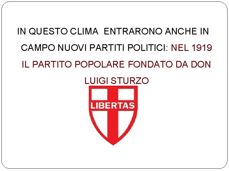 IN QUESTO CLIMA ENTRARONO ANCHE IN CAMPO NUOVI PARTITI POLITICI: NEL 1919 IL PARTITO