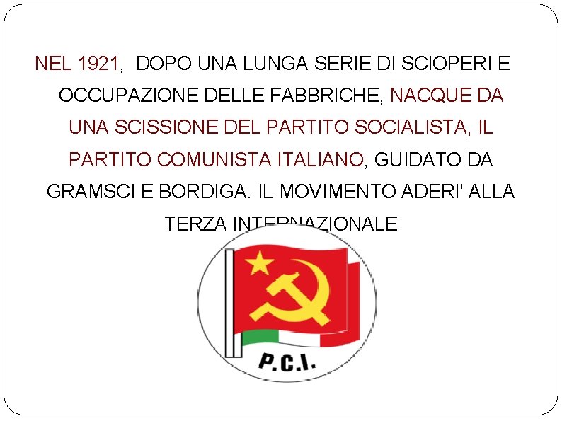 NEL 1921, DOPO UNA LUNGA SERIE DI SCIOPERI E OCCUPAZIONE DELLE FABBRICHE, NACQUE DA