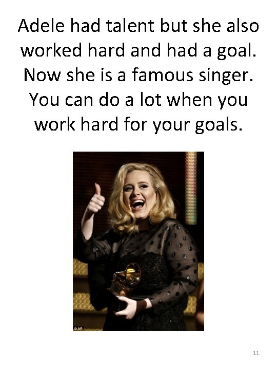 Adele had talent but she also worked hard and had a goal. Now she