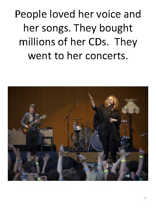 People loved her voice and her songs. They bought millions of her CDs. They