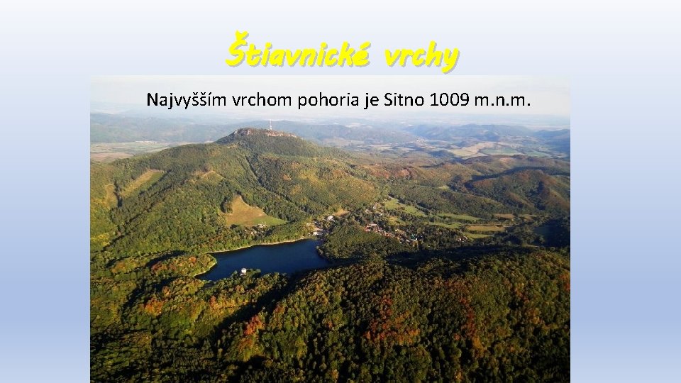 Štiavnické vrchy Najvyšším vrchom pohoria je Sitno 1009 m. n. m. 