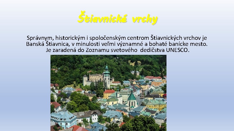 Štiavnické vrchy Správnym, historickým i spoločenským centrom Štiavnických vrchov je Banská Štiavnica, v minulosti