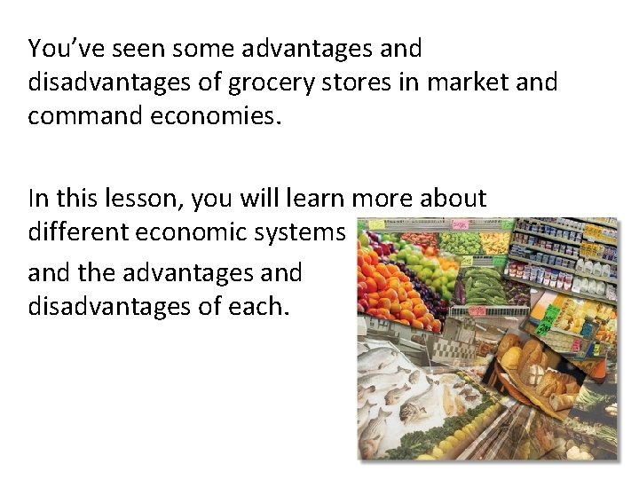 You’ve seen some advantages and disadvantages of grocery stores in market and command economies.