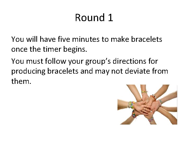 Round 1 You will have five minutes to make bracelets once the timer begins.