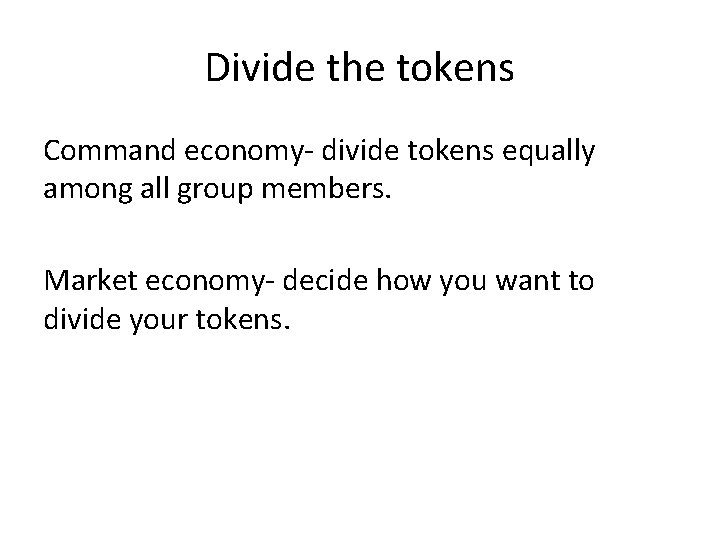 Divide the tokens Command economy- divide tokens equally among all group members. Market economy-