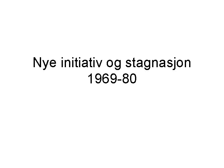 Nye initiativ og stagnasjon 1969 -80 