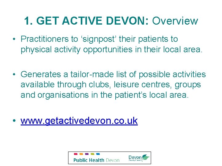 1. GET ACTIVE DEVON: Overview • Practitioners to ‘signpost’ their patients to physical activity