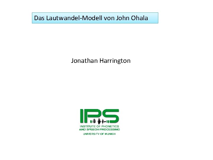 Das Lautwandel-Modell von John Ohala Jonathan Harrington 